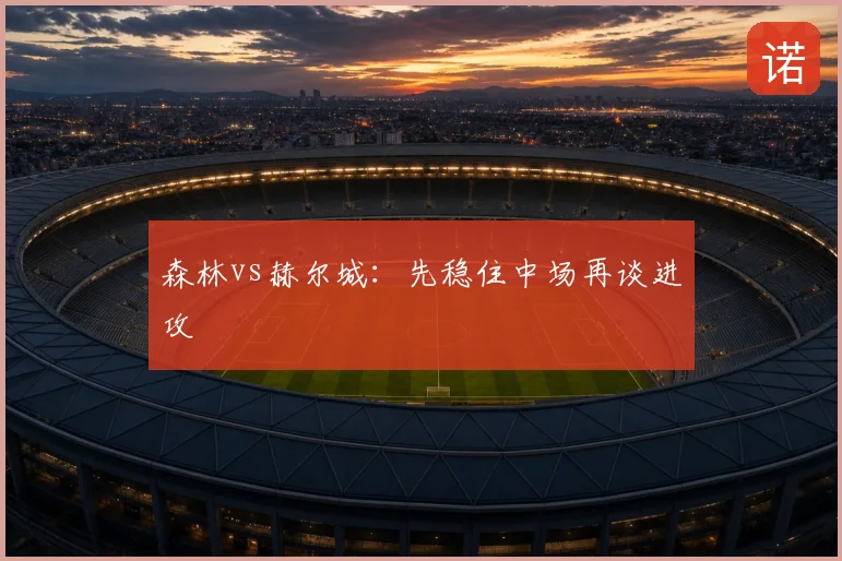 森林vs赫尔城:先稳住中场再谈进攻